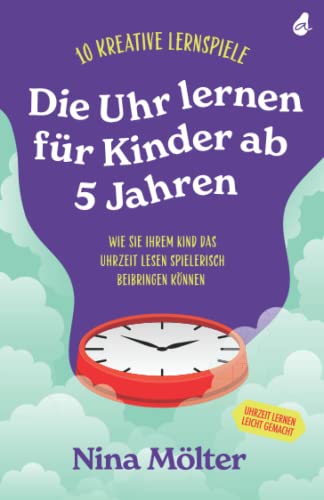 Die Uhr lernen für Kinder ab 5 Jahren: 10 kreative Lernspiele - Wie Sie Ihrem Kind das Uhrzeit lesen spielerisch beibringen können - Uhrzeit lernen leicht gemacht Die Uhr lernen für Kinder ab 5 Jahren: 10 kreative Lernspiele - Wie Sie Ihrem Kind das Uhrzeit lesen spielerisch beibringen können - Uhrzeit lernen leicht gemacht