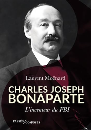Charles Joseph Bonaparte: L'inventeur du FBI