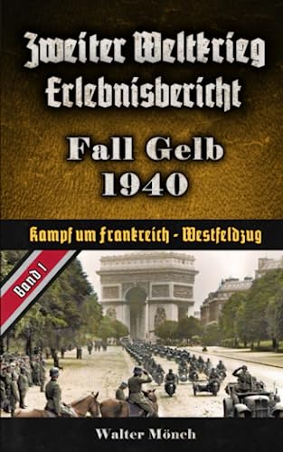 Zweiter Weltkrieg Erlebnisbericht Fall Gelb 1940: Westfeldzug - Kampf um Frankreich von Independently published