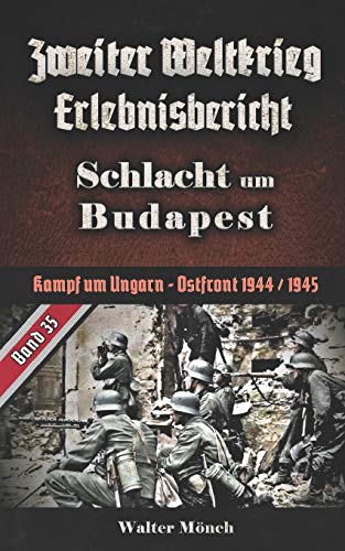 Zweiter Weltkrieg Erlebnisbericht Schlacht um Budapest: Kampf um Ungarn - Ostfront 1944 / 1945 von Independently Published