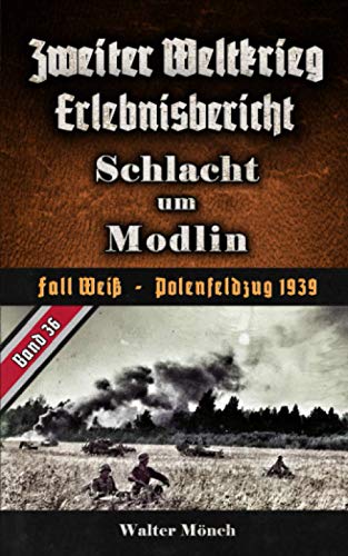 Zweiter Weltkrieg Erlebnisbericht Schlacht um Modlin: Fall Weiß - Polenfeldzug 1939 Zweiter Weltkrieg Erlebnisbericht Schlacht um Modlin: Fall Weiß - Polenfeldzug 1939