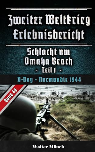 Zweiter Weltkrieg Erlebnisbericht Schlacht um Omaha Beach Teil 1: Omaha Beach - Normandie 1944 von Independently published