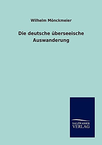 Die deutsche überseeische Auswanderung Die deutsche überseeische Auswanderung von Salzwasser-Verlag GmbH