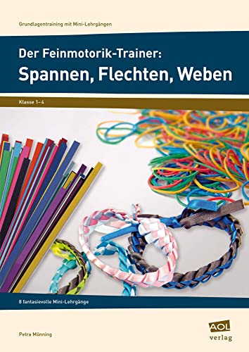 Der Feinmotorik-Trainer: Spannen, Flechten, Weben: 8 fantasievolle Mini-Lehrgänge (1. bis 4. Klasse) (Grundlagentraining mit Mini-Lehrgängen)