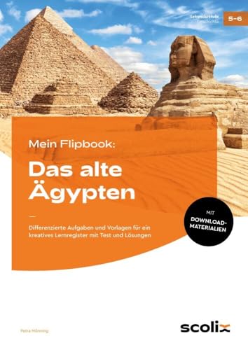 Mein Flipbook: Das alte Ägypten: Differenzierte Aufgaben und Vorlagen für ein kreatives Lernregister mit Test und Lösungen (5. und 6. Klasse) von scolix