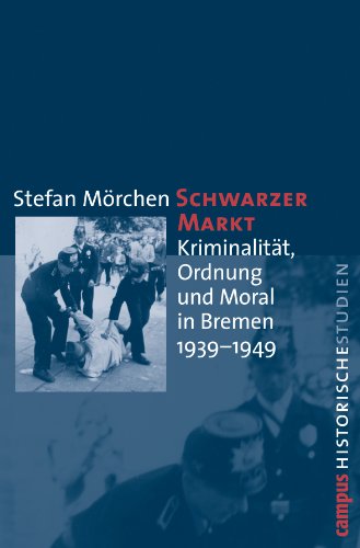 Schwarzer Markt: Kriminalität, Ordnung und Moral in Bremen 1939-1949 (Campus Historische Studien, 54) von Campus Verlag