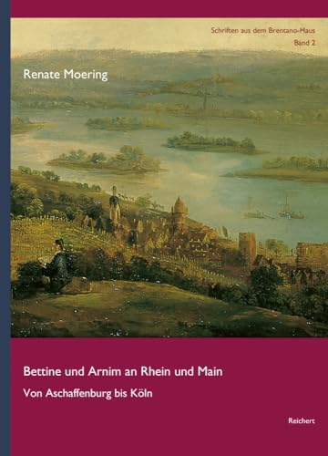 Bettine und Arnim an Rhein und Main: Von Aschaffenburg bis Köln (Schriften aus dem Brentano-Haus) von Reichert Verlag
