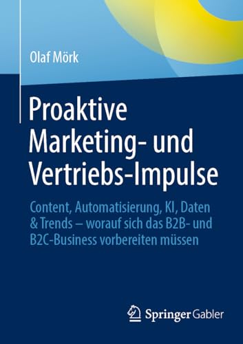 Proaktive Marketing- und Vertriebs-Impulse: Content, Automatisierung, KI, Daten & Trends – worauf sich das B2B- und B2C-Business vorbereiten müssen von Springer Gabler