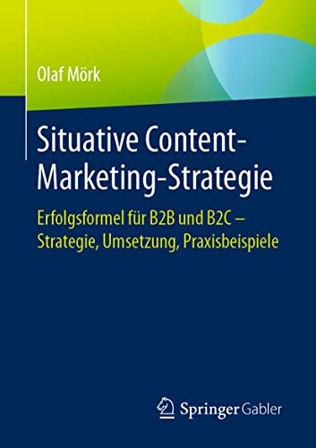 Situative Content-Marketing-Strategie: Erfolgsformel für B2B und B2C – Strategie, Umsetzung, Praxisbeispiele Situative Content-Marketing-Strategie: Erfolgsformel für B2B und B2C – Strategie, Umsetzung, Praxisbeispiele