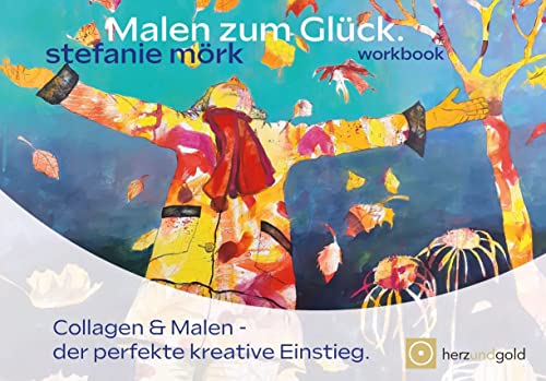 Malen zum Glück: workbook garantiert inspiriert: Collagen und Malen der perfekte kreative Einstieg von Herz und Gold GbR