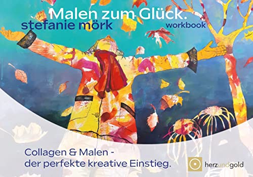 Malen zum Glück: workbook garantiert inspiriert: Collagen und Malen der perfekte kreative Einstieg