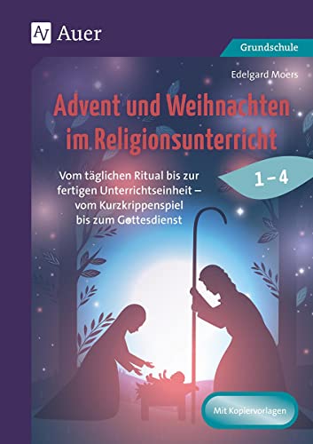 Advent und Weihnachten im Religionsunterricht 1-4: Vom täglichen Ritual bis zur fertigen Unterrichtse inheit - vom Kurzkrippenspiel bis zum Gottesdienst (1. bis 4. Klasse) von Auer Verlag i.d.AAP LW