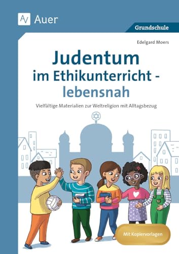 Judentum im Ethikunterricht - lebensnah: Vielfältige Materialien zur Weltreligion mit Alltagsbezug (1. bis 4. Klasse)