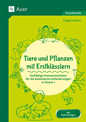 Tiere und Pflanzen mit Erstklässlern: Vielfältige Praxismaterialien für den Sachunter richt für die besonderen Anforderungen in Klasse 1 (Fachunterricht mit Erstklässlern) von Auer Verlag i.d.AAP LW