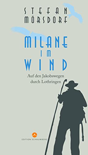 Milane im Wind: Auf den Jakobswegen durch Lothringen: Auf dem Jakobsweg durch Lothringen
