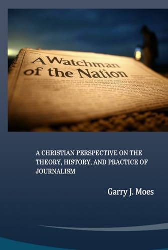 A Watchman of the Nation: A Christian Perspective on the Theory, History and Practice of Journalism A Watchman of the Nation: A Christian Perspective on the Theory, History and Practice of Journalism von Mermaid Publishers