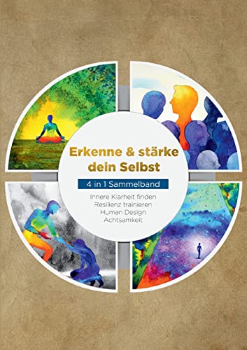 Erkenne & stärke dein Selbst - 4 in 1 Sammelband: Human Design | Resilienz trainieren | Achtsamkeit | Innere Klarheit finden: Innere Klarheit finden Resilienz trainieren Human Design Achtsamkeit