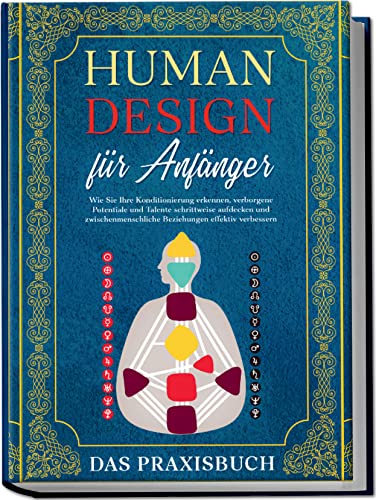 Human Design für Anfänger - Das Praxisbuch: Wie Sie Ihre Konditionierung erkennen, verborgene Potentiale und Talente schrittweise aufdecken und zwischenmenschliche Beziehungen effektiv verbessern von Edition Lunerion