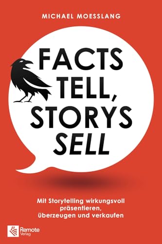 Facts tell, Storys sell: Mit Storytelling wirkungsvoll präsentieren, überzeugen und verkaufen