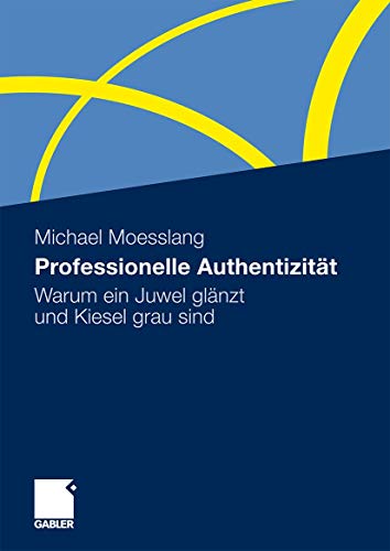 Professionelle Authentizität: Warum Ein Juwel Glänzt und Kiesel Grau Sind (German Edition) von Gabler Verlag