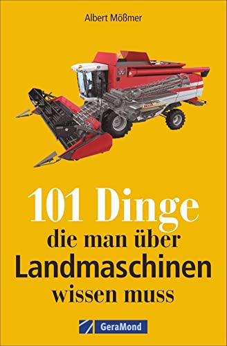 101 Dinge, die man über Landmaschinen wissen muss 101 Dinge, die man über Landmaschinen wissen muss