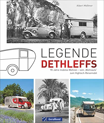 Legende Dethleffs. 90 Jahre mobiles Wohnen – vom »Wohnauto« zum Hightech-Reisemobil. Wohnwagen, Camper, Caravan & Co. Wie die Camping-Reisen ein neues Level erreichten.
