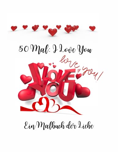 50 Mal: I Love You: Ein Malbuch der Liebe 50 Mal: I Love You: Ein Malbuch der Liebe von Independently published