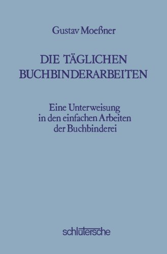 Die Täglichen Buchbinderarbeiten: Eine Unterweisung in den Einfachen Arbeiten der Buchbinderei