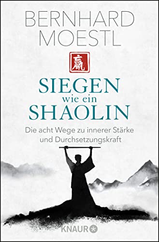 Siegen wie ein Shaolin: Die acht Wege zu innerer Stärke und Durchsetzungskraft