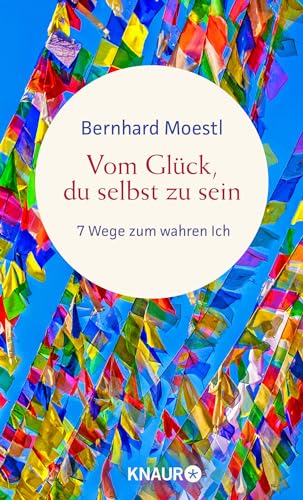 Vom Glück, du selbst zu sein: 7 Wege zum wahren Ich | Asiatische Lebensweisheiten für Sinnsucher vom Bestseller-Autor