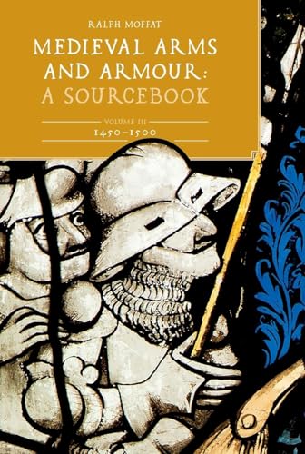 Medieval Arms and Armour: A Sourcebook. Volume III: 1450-1500: A Sourcebook; 1450-1500 (Armour and Weapons, 3) von Boydell & Brewer Ltd.