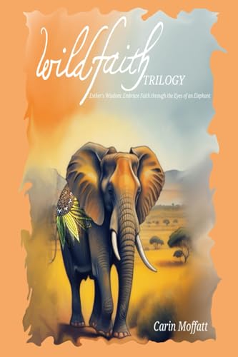 WildFaith Trilogy: Esther's Wisdom : Embracing Faith through the eyes of an Elephant