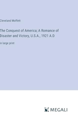 The Conquest of America; A Romance of Disaster and Victory, U.S.A., 1921 A.D: in large print von Megali Verlag