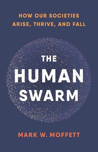 The Human Swarm: How Our Societies Arise, Thrive, and Fall