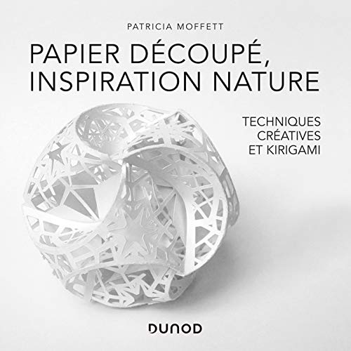 Papier découpé, inspiration nature - Des techniques créatives au Kirigami: Techniques créatives et Kirigami von DUNOD