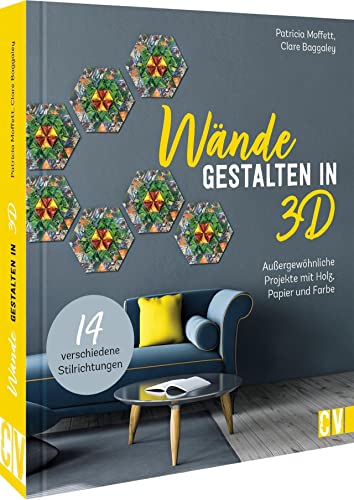 Wandgestaltung – Wände gestalten in 3-D: 14 außergewöhnliche Projekte mit Holz, Papier und Farbe Wandgestaltung – Wände gestalten in 3-D: 14 außergewöhnliche Projekte mit Holz, Papier und Farbe