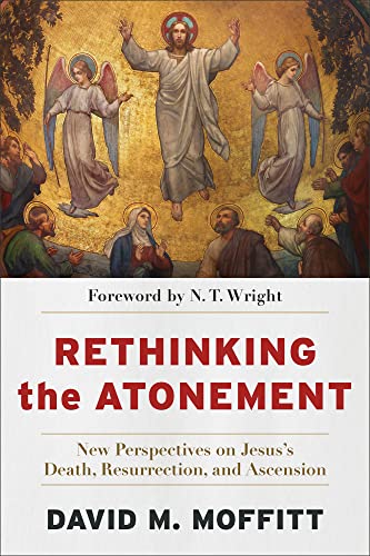 Rethinking the Atonement: New Perspectives on Jesus's Death, Resurrection, and Ascension Rethinking the Atonement: New Perspectives on Jesus's Death, Resurrection, and Ascension