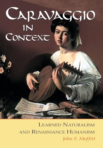 Caravaggio in Context: Learned Naturalism and Renaissance Humanism von McFarland & Company