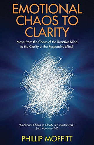 Emotional Chaos to Clarity: Move from the Chaos of the Reactive Mind to the Clarity of the Responsive Mind!
