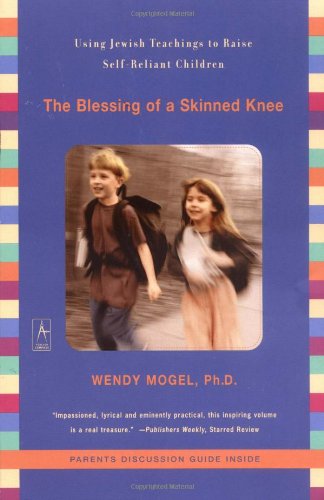 The Blessing of a Skinned Knee: Using Jewish Teaching to Raise Self-Reliant Children