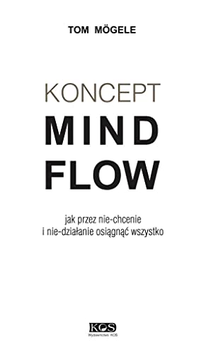 Koncept MindFlow: Jak przez nie-chcenie i nie-działanie osiągnąć wszystko