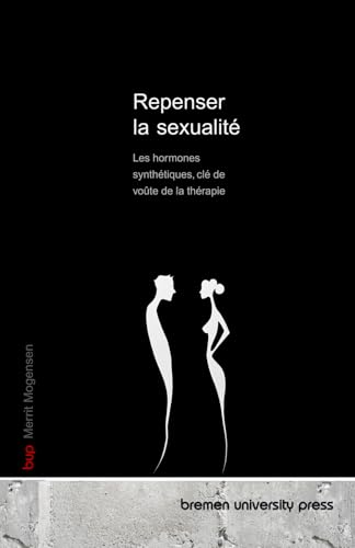 Repenser la sexualité: Les hormones synthétiques, clé de voûte de la thérapie von bremen university press