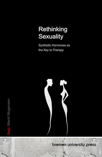 Rethinking Sexuality: Synthetic Hormones as the Key to Therapy von bremen university press