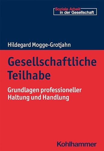 Gesellschaftliche Teilhabe: Grundlagen professioneller Haltung und Handlung (Soziale Arbeit in der Gesellschaft) von Kohlhammer W.