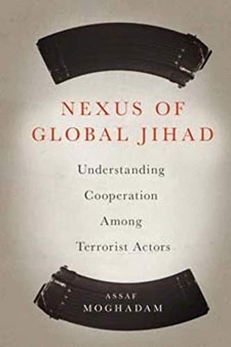 Nexus of Global Jihad: Understanding Cooperation Among Terrorist Actors (Columbia Studies in Terrorism and Irregular Warfare)