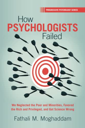 How Psychologists Failed: We Neglected the Poor and Minorities, Favored the Rich and Privileged, and Got Science Wrong (Progressive Psychology)