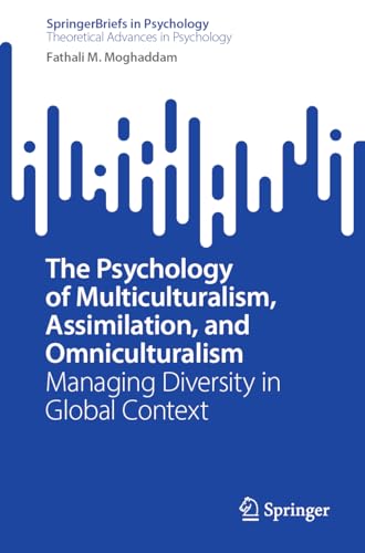 The Psychology of Multiculturalism, Assimilation, and Omniculturalism: Managing Diversity in Global Context (SpringerBriefs in Theoretical Advances in Psychology)