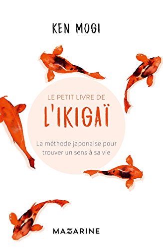 Le petit livre de l'Ikigaï: La méthode japonaise pour trouver un sens à sa vie von MAZARINE