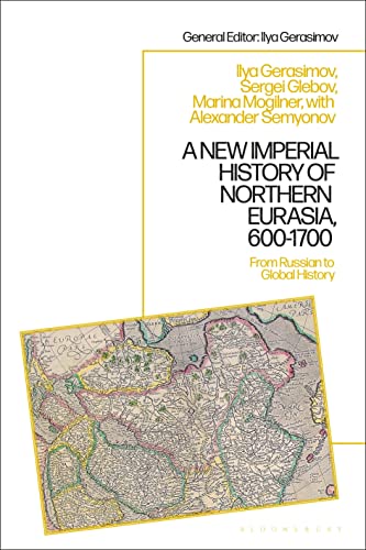 New Imperial History of Northern Eurasia, 600-1700, A: From Russian to Global History New Imperial History of Northern Eurasia, 600-1700, A: From Russian to Global History