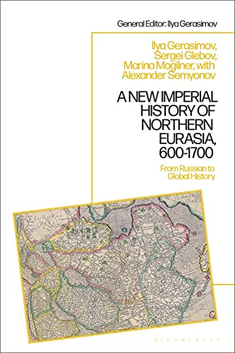 New Imperial History of Northern Eurasia, 600-1700, A: From Russian to Global History